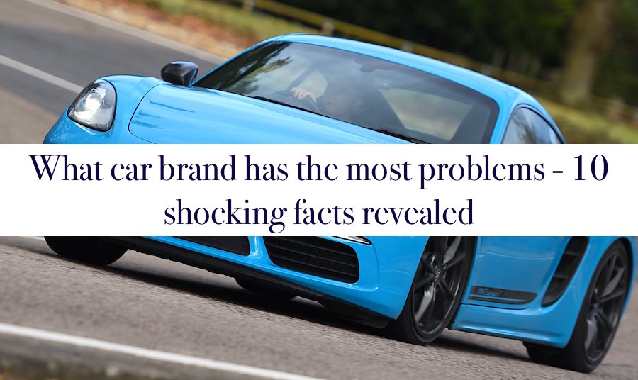 What car brand has the most problems - 10 shocking facts revealed